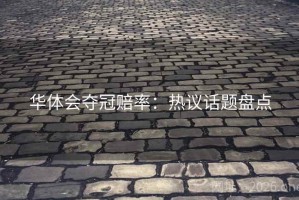 华体会夺冠赔率：热议话题盘点