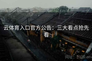 云体育入口官方公告：三大看点抢先看