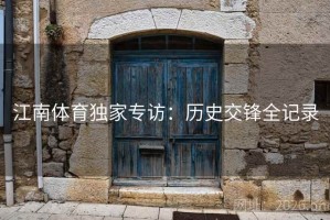 江南体育独家专访：历史交锋全记录