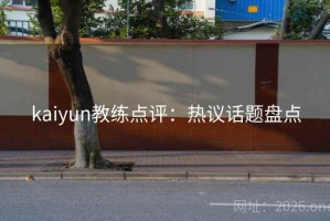 kaiyun教练点评：热议话题盘点