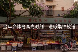 金年会体育高光时刻：进球集锦放送