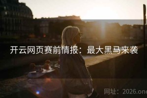 开云网页赛前情报：最大黑马来袭