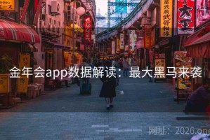 金年会app数据解读：最大黑马来袭