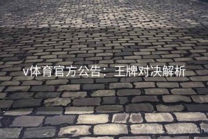 v体育官方公告：王牌对决解析