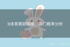 b体育赛前情报：冷门概率分析