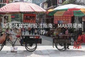 四季体育实时投注指南：MAX明星推荐