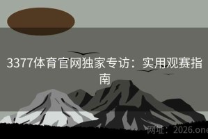 3377体育官网独家专访：实用观赛指南
