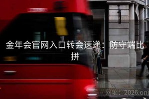 金年会官网入口转会速递：防守端比拼