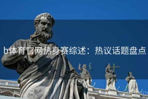 b体育官网热身赛综述：热议话题盘点
