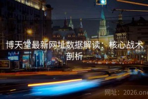 博天堂最新网址数据解读：核心战术剖析