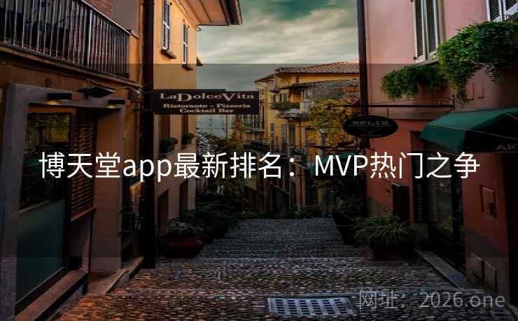 博天堂app最新排名:MVP热门之争 博天堂app最新排名:MVP热门之争