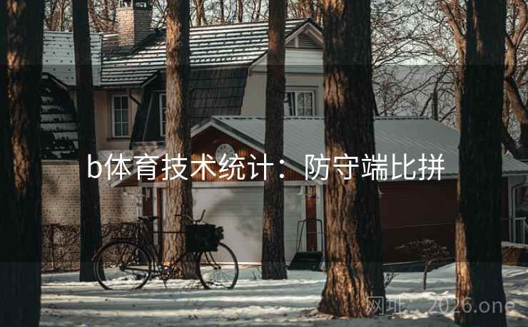 b体育技术统计:防守端比拼 b体育技术统计:防守端比拼
