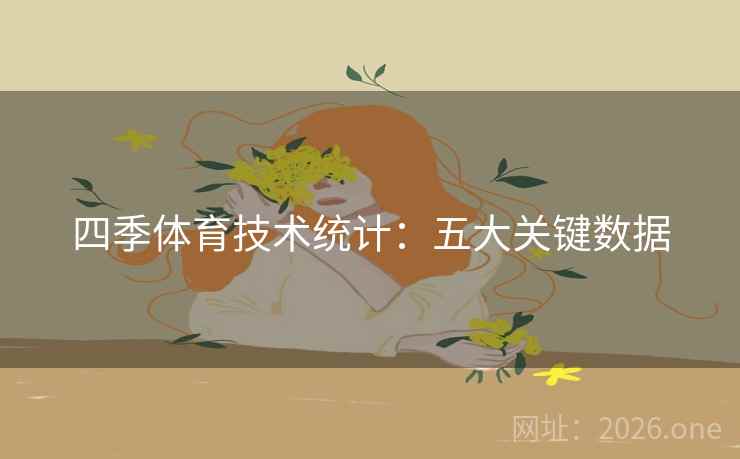四季体育技术统计:五大关键数据 四季体育技术统计:五大关键数据
