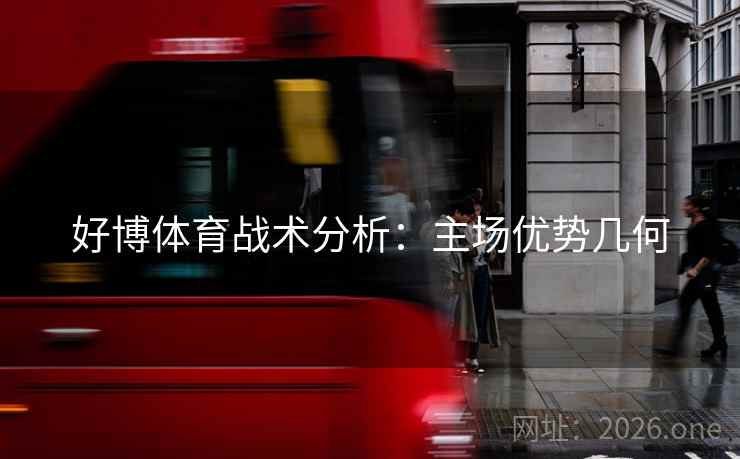 好博体育战术分析:主场优势几何 好博体育战术分析:主场优势几何