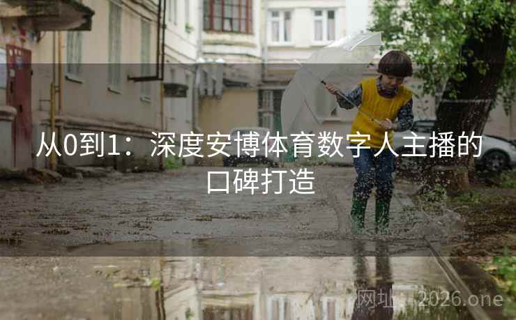 从0到1:深度安博体育数字人主播的口碑打造 从0到1:深度安博体育数字人主播的口碑打造