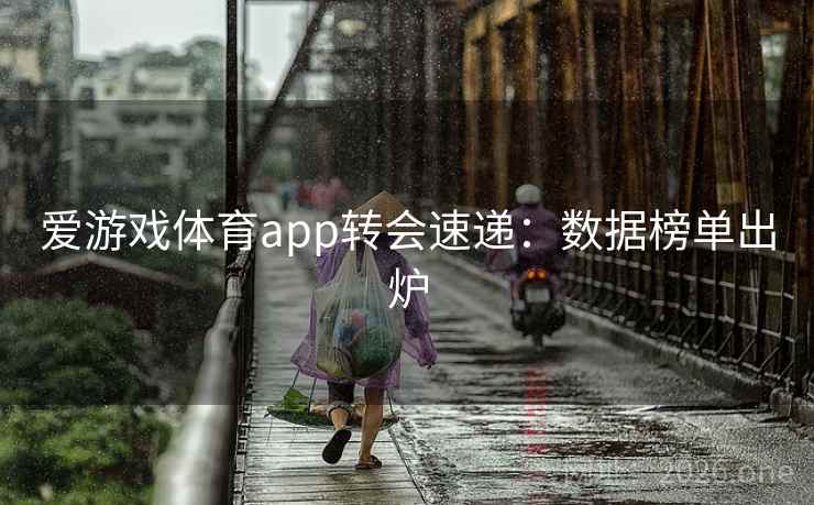爱游戏体育app转会速递:数据榜单出炉 爱游戏体育app转会速递:数据榜单出炉