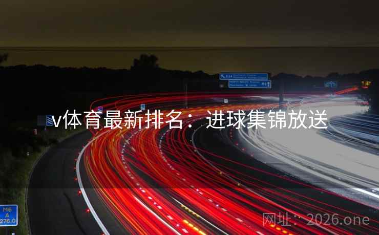 v体育最新排名:进球集锦放送 v体育最新排名:进球集锦放送