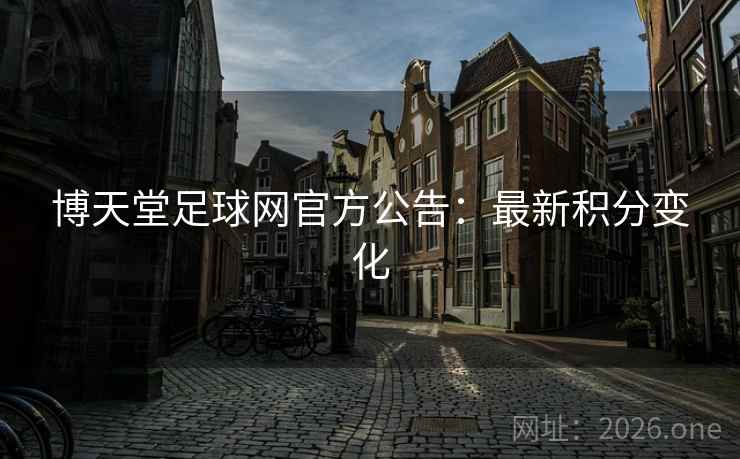 博天堂足球网官方公告:最新积分变化 博天堂足球网官方公告:最新积分变化