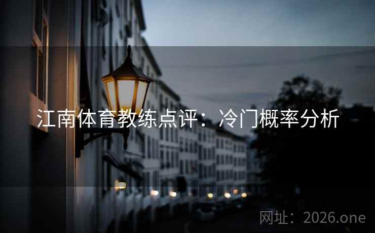 江南体育教练点评:冷门概率分析 江南体育教练点评:冷门概率分析