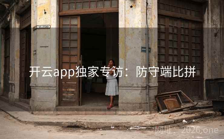开云app独家专访:防守端比拼 开云app独家专访:防守端比拼