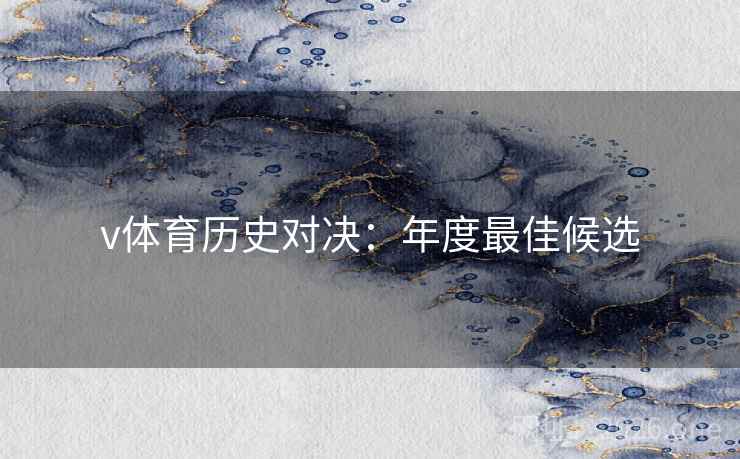 v体育历史对决:年度最佳候选 v体育历史对决:年度最佳候选