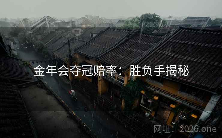 金年会夺冠赔率:胜负手揭秘 金年会夺冠赔率:胜负手揭秘