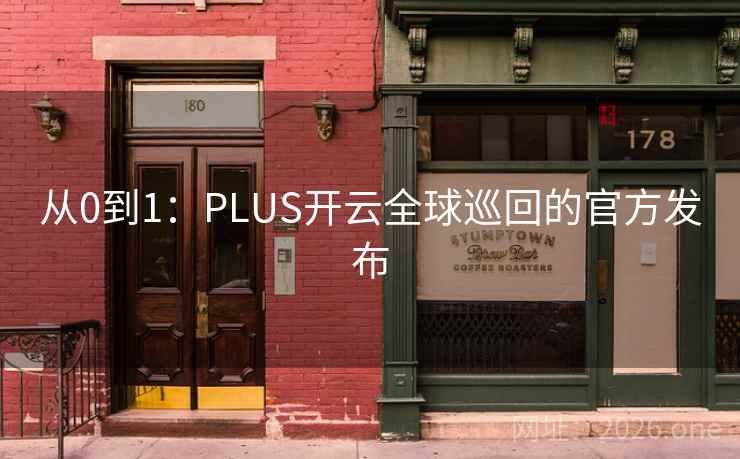 从0到1:PLUS开云全球巡回的官方发布 从0到1:PLUS开云全球巡回的官方发布