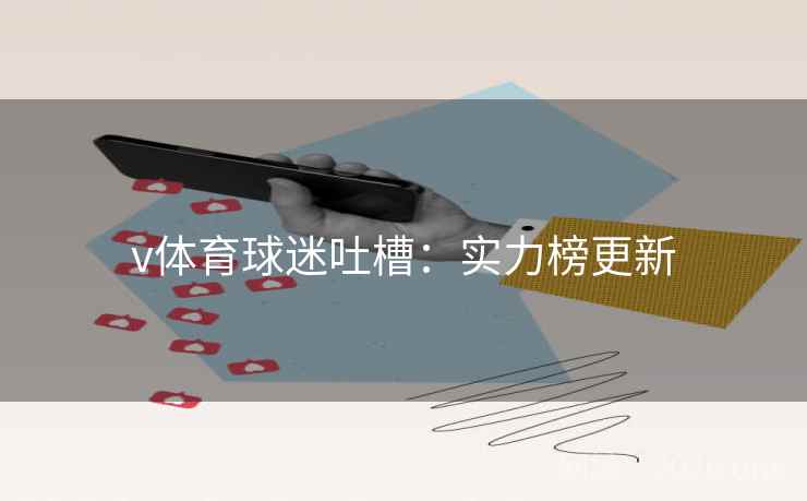 v体育球迷吐槽:实力榜更新 v体育球迷吐槽:实力榜更新