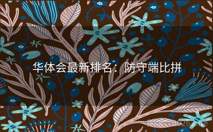 华体会最新排名:防守端比拼 华体会最新排名:防守端比拼