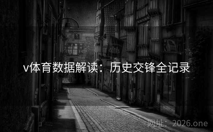 v体育数据解读:历史交锋全记录 v体育数据解读:历史交锋全记录