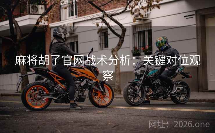 麻将胡了官网战术分析:关键对位观察 麻将胡了官网战术分析:关键对位观察