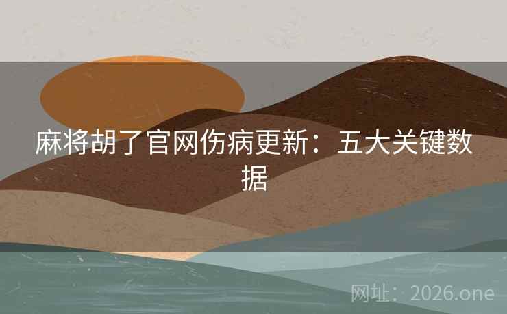 麻将胡了官网伤病更新:五大关键数据 麻将胡了官网伤病更新:五大关键数据