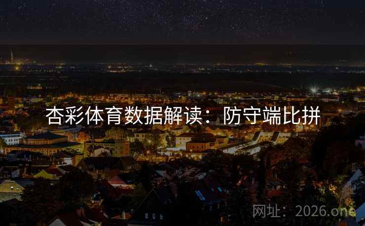 杏彩体育数据解读：防守端比拼