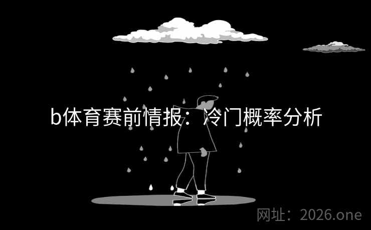 b体育赛前情报：冷门概率分析