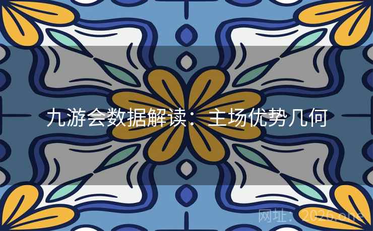 九游会数据解读：主场优势几何