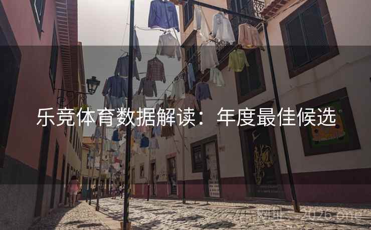 乐竞体育数据解读:年度最佳候选 乐竞体育数据解读:年度最佳候选