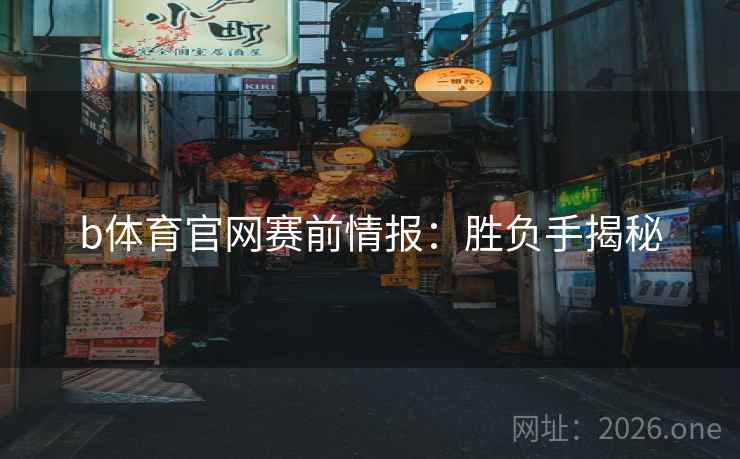 b体育官网赛前情报：胜负手揭秘