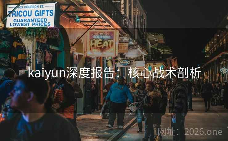 kaiyun深度报告：核心战术剖析