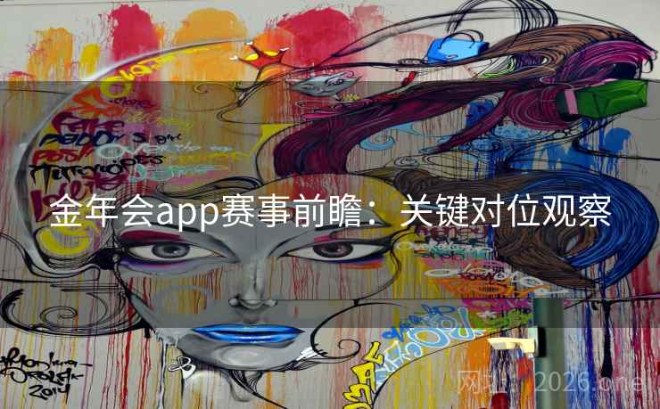 金年会app赛事前瞻：关键对位观察