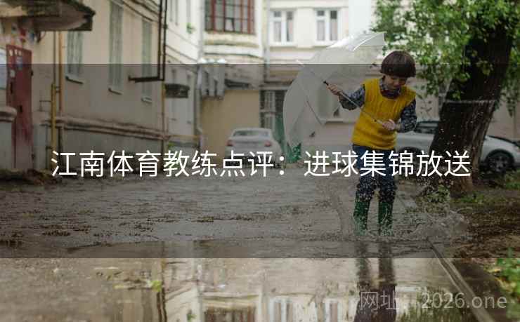江南体育教练点评：进球集锦放送
